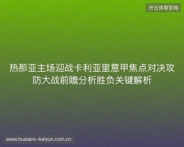 热那亚主场迎战卡利亚里意甲焦点对决攻防大战前瞻分析胜负关键解析