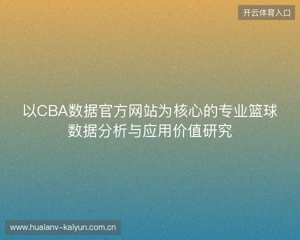以CBA数据官方网站为核心的专业篮球数据分析与应用价值研究